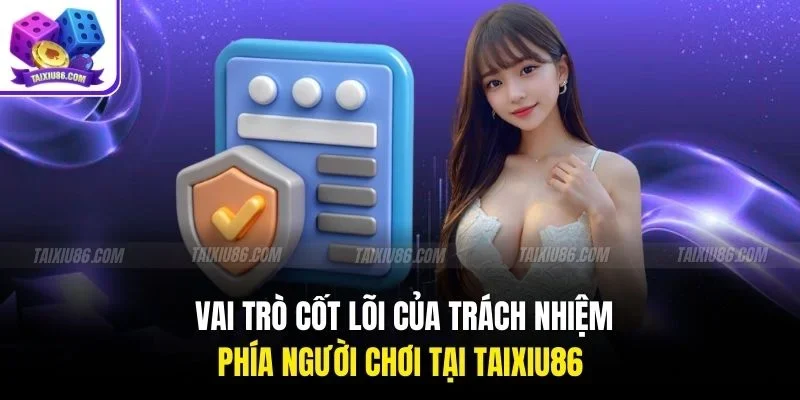 Vai trò cốt lõi của trách nhiệm phía người chơi tại Tài Xỉu 